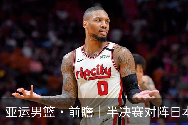 亚运男篮·前瞻｜半决赛对阵日本，中国男篮要用高度压制速度